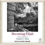 Becoming Elijah Prophet of Transformation, Daniel C. Matt
