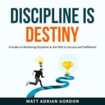 Discipline Is Destiny, Matt Adrian Gordon