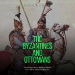 The Byzantines and Ottomans The Hist..., Charles River Editors