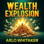 Wealth Explosion Slash Your Taxes, B..., Arlo Whitaker