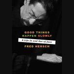 Good Things Happen Slowly A Life In and Out of Jazz, Fred Hersch