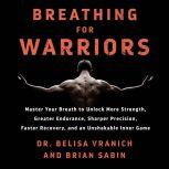 Breathing for Warriors Master Your Breath to Unlock More Strength, Greater Endurance, Sharper Precision, Faster Recovery, and an Unshakable Inner Game, Belisa Vranich