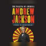 Andrew Jackson The Making of America, Teri Kanefield