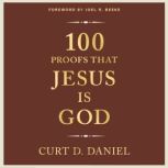 100 Proofs that Jesus is God, Curt D. Daniel