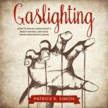 Gaslighting How to Avoid a Narcissist's Mind Control and Heal from Narcissistic Abuse, Patrick K. Simon