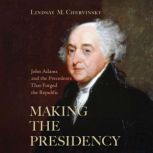 Making The Presidency, Lindsay M. Chervinsky