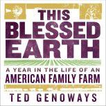 This Blessed Earth A Year in the Life of an American Family Farm, Ted Genoways