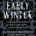 Early Winter Learning to Live, Love and Laugh Again After a Painful Loss, Howard Bronson