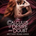 The Calculus Of Desire And Doubt A w..., Brittany Renee Annis