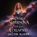 We were a supernova that just collaps..., Jacob Alger