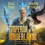 Emperor of the Borderlands Book 1, Alex Toxic