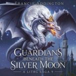 Guardians Beneath the Silver Moon  A..., Francis Addington