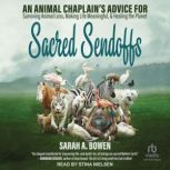Sacred Sendoffs An Animal Chaplain’s Advice for Surviving Animal Loss, Making Life Meaningful, and Healing the Planet, Sarah A. Bowen