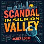 Scandal in Silicon Valley Uncovering..., Asher Locke