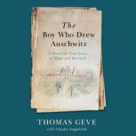 The Boy Who Drew Auschwitz A Powerful True Story of Hope and Survival, Thomas Geve