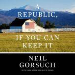 A Republic, If You Can Keep It, Neil Gorsuch