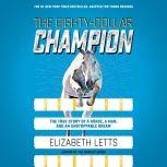 The Eighty-Dollar Champion The True Story of a Horse, a Man, and an Unstoppable Dream, Elizabeth Letts