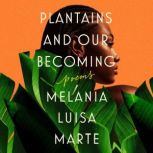 Plantains and Our Becoming, Melania Luisa Marte
