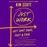 Just Work Get Sh*t Done, Fast & Fair, Kim Scott