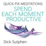 QuickFix Meditations Spend Each Mome..., Dick Sutphen