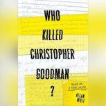 Who Killed Christopher Goodman? Based on a True Crime, Allan Wolf