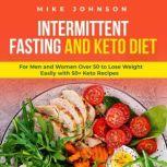 Intermittent Fasting and Keto Diet For Men and Women over 50 to Lose Weight Easily with 50+ Keto Recipes, Mike Johnson