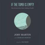 If the Tomb Is Empty Why the Resurrection Means Anything Is Possible, Joby Martin