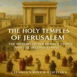 The Holy Temples of Jerusalem The Hi..., Charles River Editors