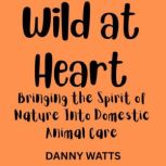 Wild at Heart Bringing the Spirit of..., Danny Watts
