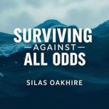 Surviving Against All Odds Tales of ..., Silas Oakhire