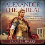 Alexander the Great Conqueror, King ..., Brian M. Sparks