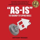 AsIs The Roadmap to Flipping Houses..., Anthony Rosado