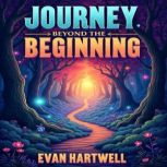 Journey Beyond the Beginning An Imme..., Evan Hartwell