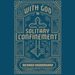 With God in Solitary Confinement, Richard Wurmbrand