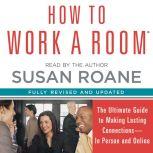 How to Work a Room The Ultimate Guide to Savvy Socializing in Person and Online, Susan RoAne