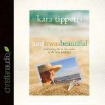 And It Was Beautiful Celebrating Life in the Midst of the Long Good-Bye, Kara Tippetts
