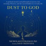 Dust to God, Nicholas G Coleman PhD