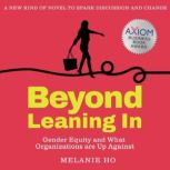Beyond Leaning In Gender Equity and What Organizations are Up Against, Melanie Ho