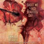 Shoot Me in the Face on a Beautiful D..., Emma E. Murray