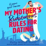 My Mothers Ridiculous Rules for Dati..., Philip William Stover