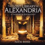 The Lost Library of Alexandria  A Tr..., Nick Rose