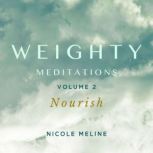 WEIGHTY Meditations Volume 2 Nourish..., Nicole Meline