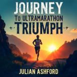 Journey to Ultramarathon Triumph The..., Julian Ashford