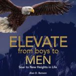 Elevate  From boys to MEN, Alan D. Benson