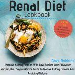 Renal Diet Cookbook: Improve Kidney Function With Low Sodium, Low Potassium Recipes, the Complete Recipe Guide To Manage Kidney Disease And Avoiding Dialysis, Dave Robbins