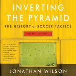 Inverting The Pyramid The History of Soccer Tactics, Jonathan Wilson
