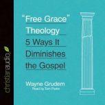 Free Grace Theology 5 Ways It Diminishes the Gospel, Wayne Grudem
