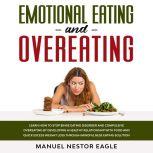 Emotional Eating and Overeating: Learn How to Stop Binge Eating Disorder and Compulsive Overeating by Developing a Healthy Relationship with Food and Quick Excess Weight Loss through Mindfulness Eating Solution, Manuel Nestor Eagle