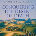 Conquering the Desert of Death Across the Taklamakan, Charles Blackmore