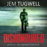 Dishonoured One of the most addictive and shocking psychological thrillers of 2021, it will leave you reeling!, Jem Tugwell